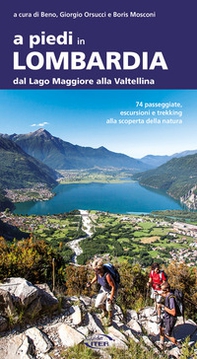 A piedi in Lombardia. Dal Lago Maggiore alla Valtellina. 74 passeggiate, escursioni e trekking alla scoperta della natura - Librerie.coop