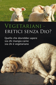 Vegetariani - eretici senza Dio? Quello che dovrebbe sapere sia chi mangia carne sia chi è vegetariano - Librerie.coop