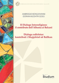 Il dialogo interreligioso: il contributo dell'Albania ai Balcani-Dialogu ndërfetar: kontributi i Shqipërisë në Ballkan - Librerie.coop
