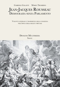 Jean-Jacques Rousseau. Democrazia senza parlamento. Volontà generale e trasparenza della coscienza nell'epoca della realtà virtuale - Librerie.coop