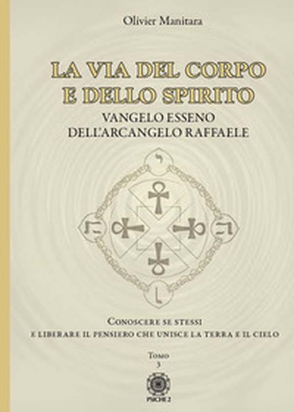 La via del corpo e dello spirito. Vangelo Esseno dell'Arcangelo Raffaele. Conoscere se stessi e liberare il pensiero che unisce la Terra e il Cielo - Librerie.coop La via del corpo e dello spirito. Vangelo Esseno dell'Arcangelo Raffaele. Conoscere se stessi e liberare il pensiero che unisce la Terra e il Cielo - Librerie.coop