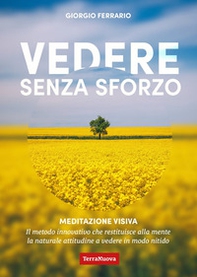 Vedere senza sforzo. Meditazione visiva. Il metodo innovativo che restituisce alla mente la naturale attitudine a vedere in modo nitido - Librerie.coop