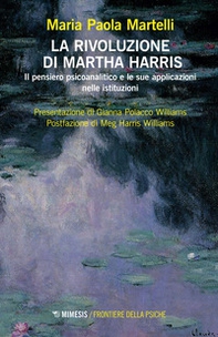 La rivoluzione di Martha Harris. Il pensiero psicoanalitico e le sue applicazioni nelle istituzioni - Librerie.coop