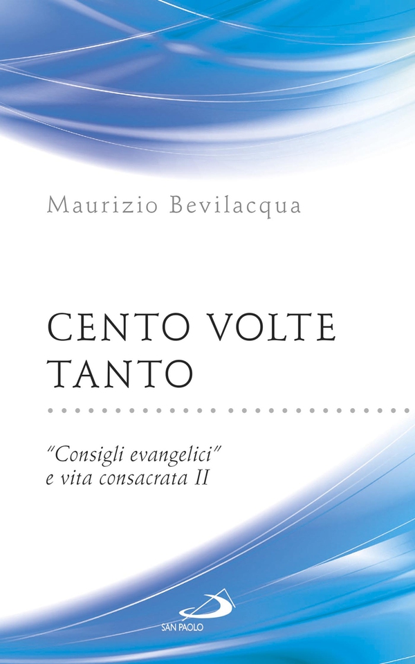 Cento volte tanto. "Consigli evangelici" e vita consacrata II - Librerie.coop Cento volte tanto. "Consigli evangelici" e vita consacrata II - Librerie.coop