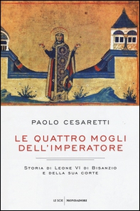 Le quattro mogli dell'imperatore. Storia di Leone VI di Bisanzio e della sua corte - Librerie.coop