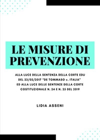 Le misure di prevenzione. Alla luce della sentenza della corte Edu del 23/02/2017 «De Tommaso c. Italia» ed alla luce delle sentenze della corte costituzionale n. 24 E n. 25 del 2019 - Librerie.coop