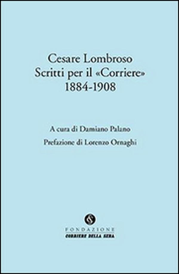Cesare Lombroso. Scritti per il «Corriere» (1884-1908) - Librerie.coop Cesare Lombroso. Scritti per il «Corriere» (1884-1908) - Librerie.coop