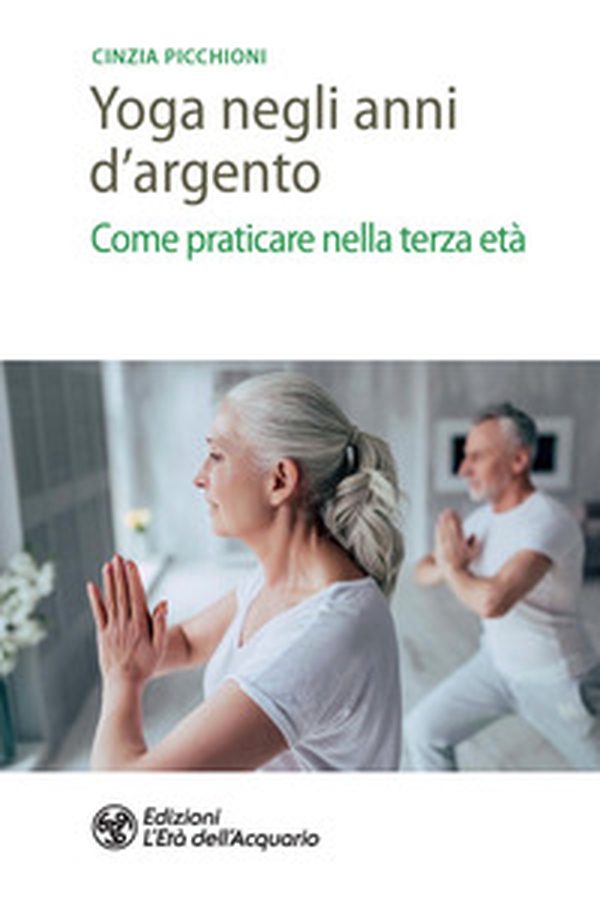 Yoga negli anni d'argento. Come praticare nella terza età - Librerie.coop Yoga negli anni d'argento. Come praticare nella terza età - Librerie.coop