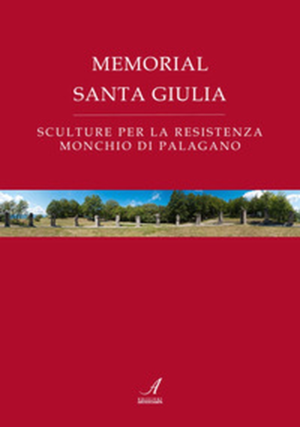 Memorial Santa Giulia. Sculture per la resistenza Monchio di Palagano - Librerie.coop