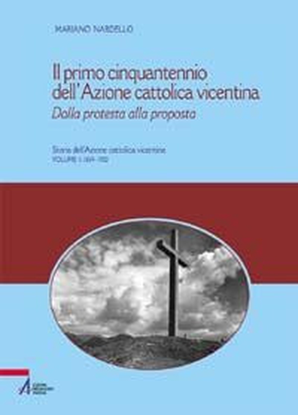 Il primo cinquantennio dell'Azione Cattolica vicentina. Dalla protesta alla proposta - Librerie.coop Il primo cinquantennio dell'Azione Cattolica vicentina. Dalla protesta alla proposta - Librerie.coop