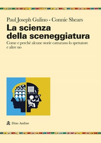 La scienza della sceneggiatura. Come e perché alcune storie catturano lo spettatore e altre no - Librerie.coop