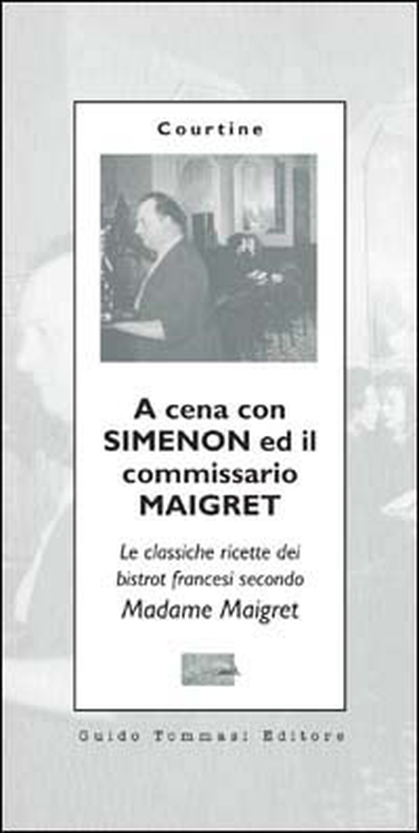 A cena con Simenon ed il commissario Maigret. Le classiche ricette dei bistrot francesi secondo madame Maigret - Librerie.coop A cena con Simenon ed il commissario Maigret. Le classiche ricette dei bistrot francesi secondo madame Maigret - Librerie.coop
