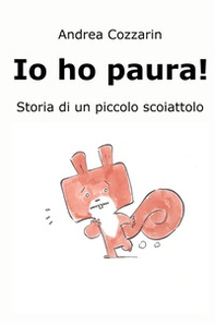 Io ho paura! Storia di un piccolo scoiattolo - Librerie.coop