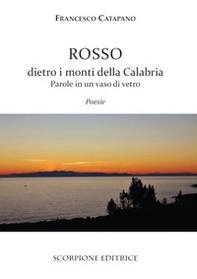 Rosso dietro i monti della Calabria. Parole in un vaso di vetro - Librerie.coop