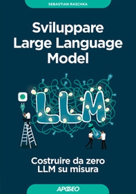 Sviluppare Large Language Model. Costruire da zero LLM su misura - Librerie.coop Sviluppare Large Language Model. Costruire da zero LLM su misura - Librerie.coop