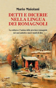 Detti e dicerie nella lingua dei romagnoli. La cultura e l'anima delle province romagnole nei suoi antichi e nuovi modi di dire - Librerie.coop