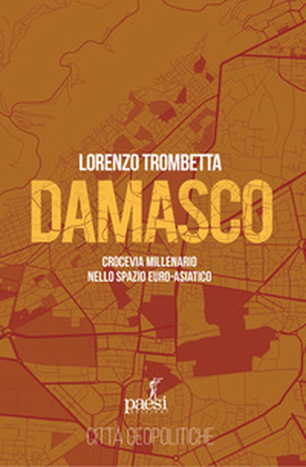 Damasco. Crocevia millenario nello spazio euro-asiatico - Librerie.coop
