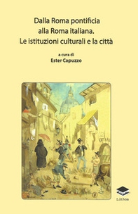 Dalla Roma pontificia alla Roma italiana. Le istituzioni culturali e la città - Librerie.coop
