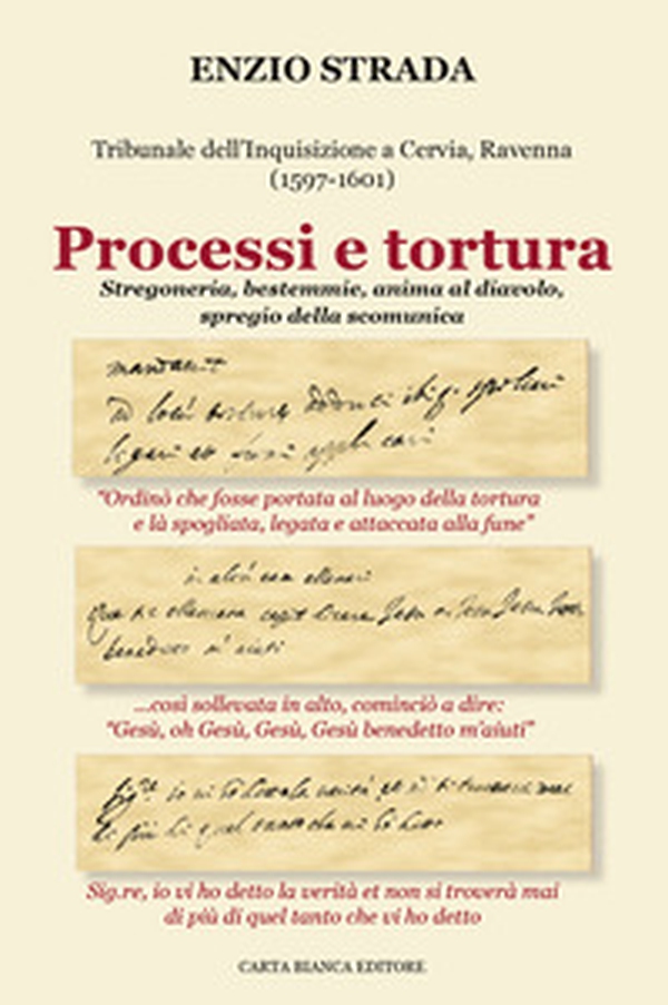 Processi e tortura. Tribunale dell'Inquisizione a Cervia, Ravenna (1597-1601). Stregoneria, bestemmie, anima al diavolo, spregio della scomunica - Librerie.coop Processi e tortura. Tribunale dell'Inquisizione a Cervia, Ravenna (1597-1601). Stregoneria, bestemmie, anima al diavolo, spregio della scomunica - Librerie.coop