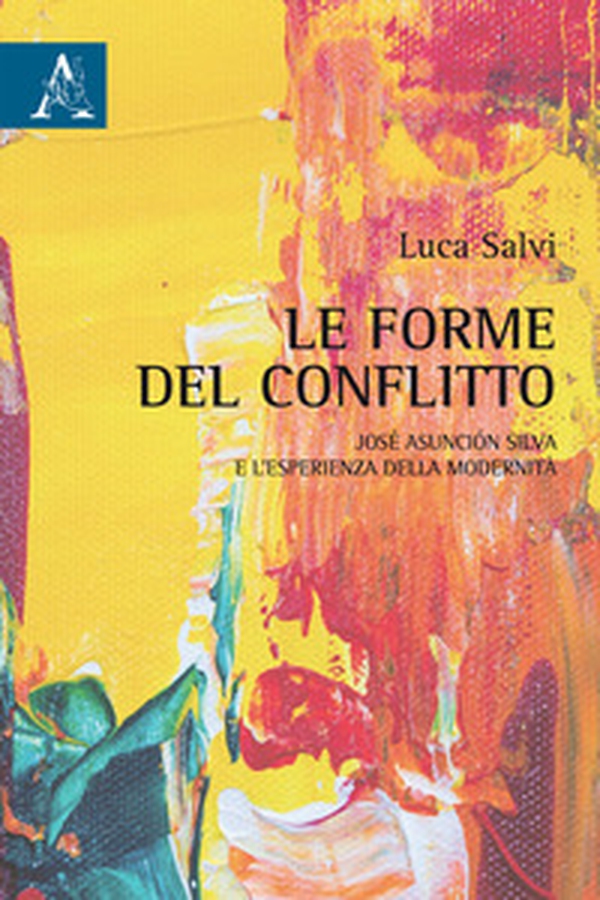 Le forme del conflitto. José Asunción Silva e l'esperienza della modernità - Librerie.coop Le forme del conflitto. José Asunción Silva e l'esperienza della modernità - Librerie.coop