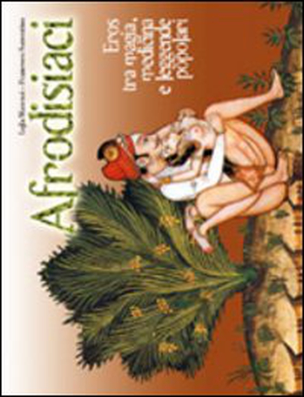 Afrodisiaci. Eros tra magia, medicina e leggende popolari - Librerie.coop Afrodisiaci. Eros tra magia, medicina e leggende popolari - Librerie.coop