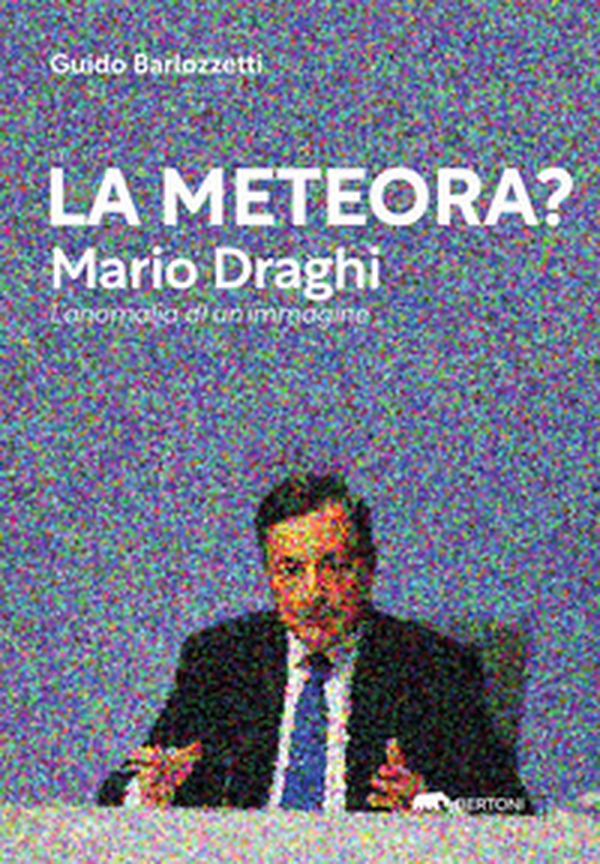 La meteora? Mario Draghi. L'anomalia di un'immagine - Librerie.coop La meteora? Mario Draghi. L'anomalia di un'immagine - Librerie.coop