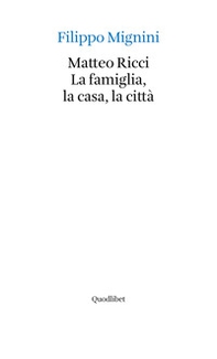 Matteo Ricci. La famiglia, la casa, la città - Librerie.coop