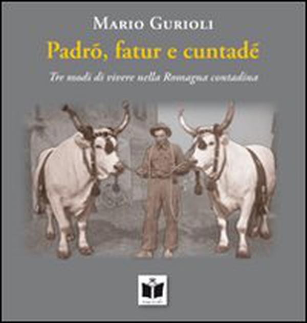 Padrõ, fatur e cuntadè. Tre modi di vivere nella Romagna contadina - Librerie.coop Padrõ, fatur e cuntadè. Tre modi di vivere nella Romagna contadina - Librerie.coop