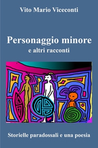 Personaggio minore e altri racconti. Storielle paradossali e una poesia - Librerie.coop