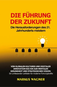 Die Führung der Zukunft: Die Herausforderungen des 21. Jahrhunderts meistern - Librerie.coop