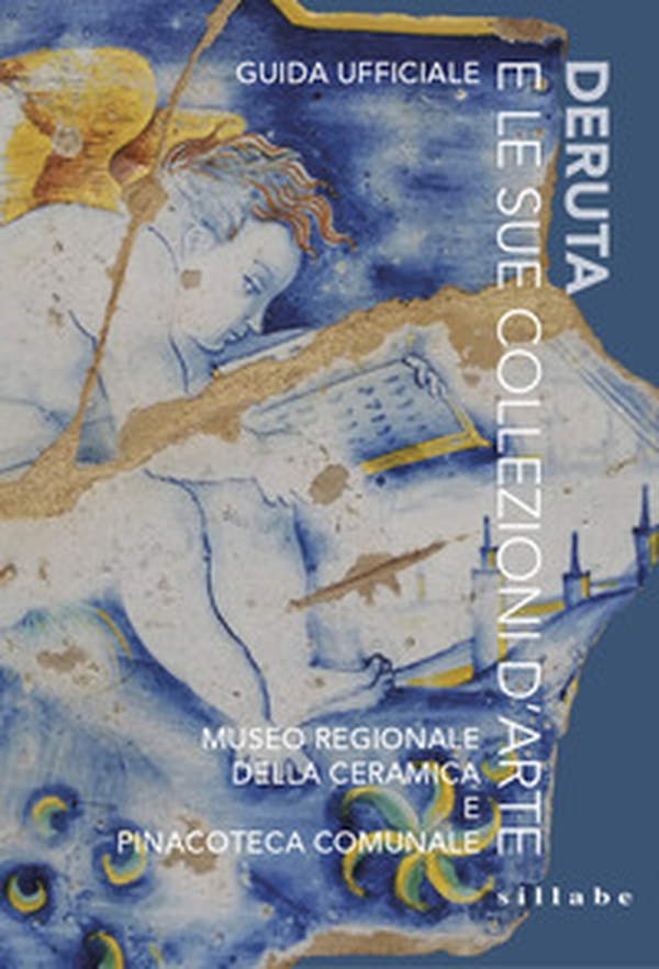 Deruta e le sue collezioni d'arte. Museo Regionale della Ceramica e Pinacoteca Comunale - Librerie.coop Deruta e le sue collezioni d'arte. Museo Regionale della Ceramica e Pinacoteca Comunale - Librerie.coop