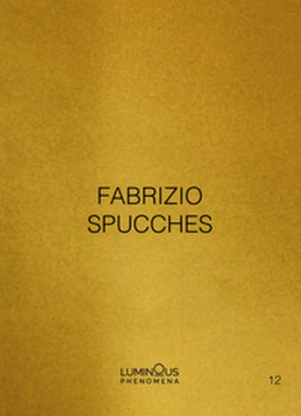Fabrizio Spucches. Luminous Phenomena. Ediz. italiana, inglese e francese - Vol. 12 - Librerie.coop Fabrizio Spucches. Luminous Phenomena. Ediz. italiana, inglese e francese - Vol. 12 - Librerie.coop