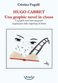 Hugo Cabret. Una graphic novel in classe. La graphic novel come mezzo per l'acquisizione della competenza di lettura - Librerie.coop Hugo Cabret. Una graphic novel in classe. La graphic novel come mezzo per l'acquisizione della competenza di lettura - Librerie.coop