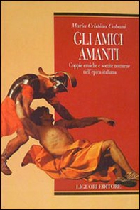 Gli amici amanti. Coppie eroiche e sortite notturne nell'epica italiana - Librerie.coop