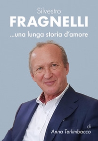 Silvestro Fragnelli ...una lunga storia d'amore - Librerie.coop