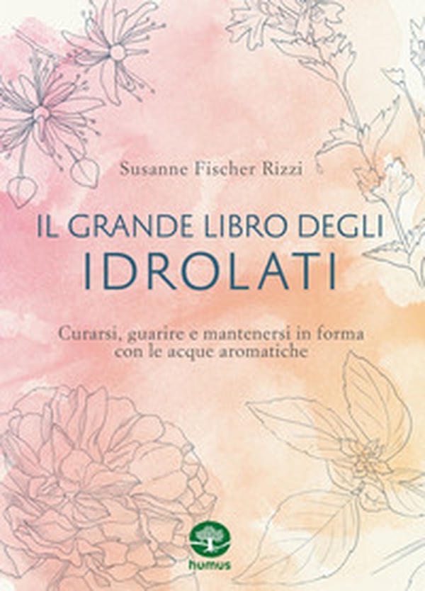 Il grande libro degli idrolati. Curarsi, guarire e mantenersi in forma con le acque aromatiche - Librerie.coop Il grande libro degli idrolati. Curarsi, guarire e mantenersi in forma con le acque aromatiche - Librerie.coop