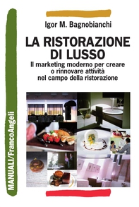 La ristorazione di lusso. Il marketing moderno per creare o rinnovare attività nel campo della ristorazione - Librerie.coop La ristorazione di lusso. Il marketing moderno per creare o rinnovare attività nel campo della ristorazione - Librerie.coop