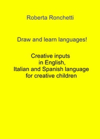 Draw and learn languages! Creative inputs in English, Italian and Spanish language for creative children - Librerie.coop