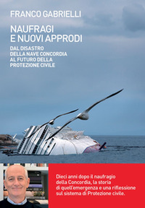 Naufragi e nuovi approdi. Dal disastro della nave Concordia al futuro della Protezione civile - Librerie.coop Naufragi e nuovi approdi. Dal disastro della nave Concordia al futuro della Protezione civile - Librerie.coop