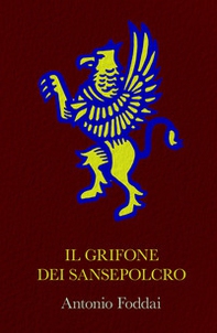 Il Grifone dei Sansepolcro. Opera corale suddivisa in quattro capitoli che ripercorrono un tratto di vita di altrettanti personaggi. - Librerie.coop