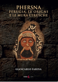 Phersna. Perugia. Le origini e le mura etrusche - Librerie.coop