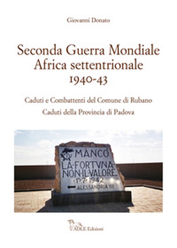 Seconda guerra mondiale Africa settentrionale 1940-43. Caduti e Combattenti del comune di Rubano. Caduti della provincia di Padova - Librerie.coop