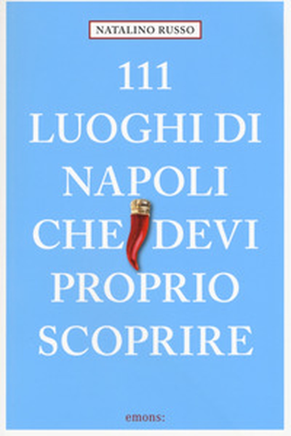 111 luoghi di Napoli che devi proprio scoprire - Librerie.coop 111 luoghi di Napoli che devi proprio scoprire - Librerie.coop