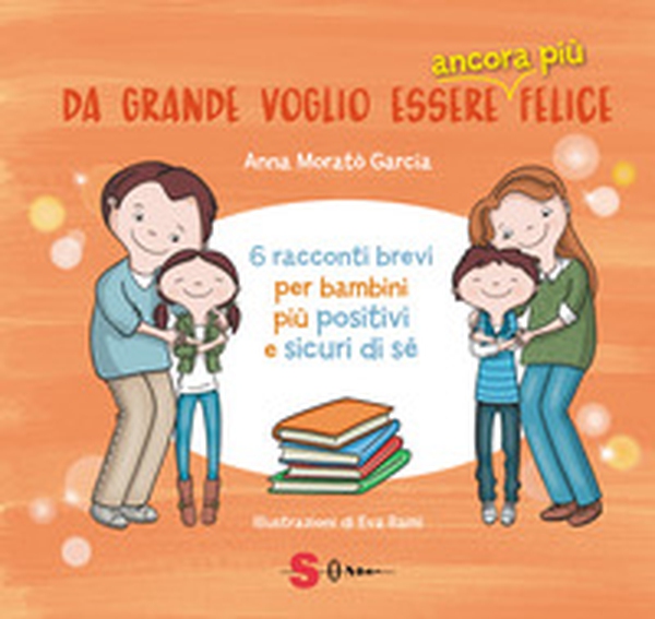 Da grande voglio essere ancora più felice. 6 racconti brevi per bambini positivi e sicuri di sé - Librerie.coop Da grande voglio essere ancora più felice. 6 racconti brevi per bambini positivi e sicuri di sé - Librerie.coop