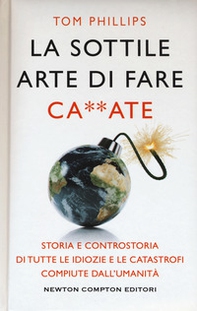 La sottile arte di fare ca**ate. Storia e controstoria di tutte le idiozie e le catastrofi compiute dall'umanità - Librerie.coop La sottile arte di fare ca**ate. Storia e controstoria di tutte le idiozie e le catastrofi compiute dall'umanità - Librerie.coop