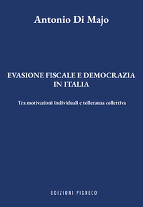 Evasione fiscale e democrazia in Italia. Tra motivazioni individuali e tolleranza collettiva - Librerie.coop