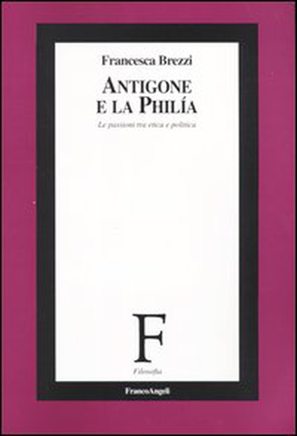Antigone e la philía. Le passioni tra etica e politica - Librerie.coop