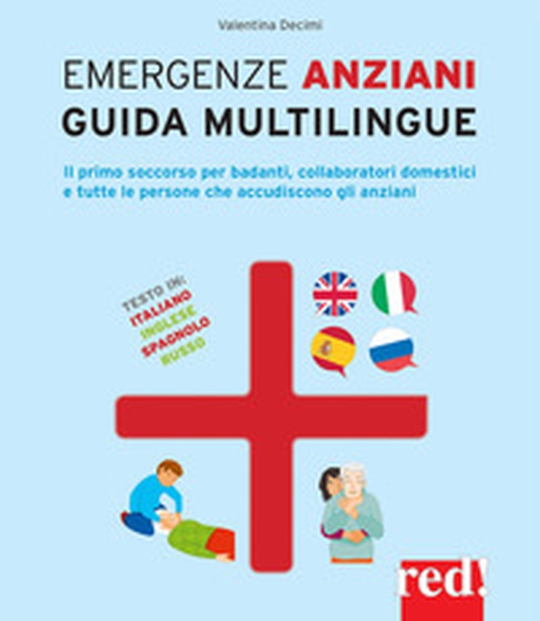 Emergenze anziani. Guida multilingue. Il primo soccorso per badanti, collaboratori domestici e tutte le persone che accudiscono gli anziani. Ediz. italiana, inglese, spagnola e russa - Librerie.coop Emergenze anziani. Guida multilingue. Il primo soccorso per badanti, collaboratori domestici e tutte le persone che accudiscono gli anziani. Ediz. italiana, inglese, spagnola e russa - Librerie.coop