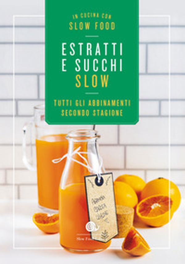 Estratti e succhi slow. Tutti gli abbinamenti secondo stagione - Librerie.coop Estratti e succhi slow. Tutti gli abbinamenti secondo stagione - Librerie.coop