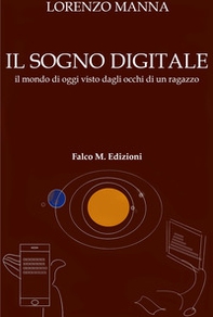 Il sogno digitale. Il mondo di oggi visto dagli occhi di un ragazzo - Librerie.coop